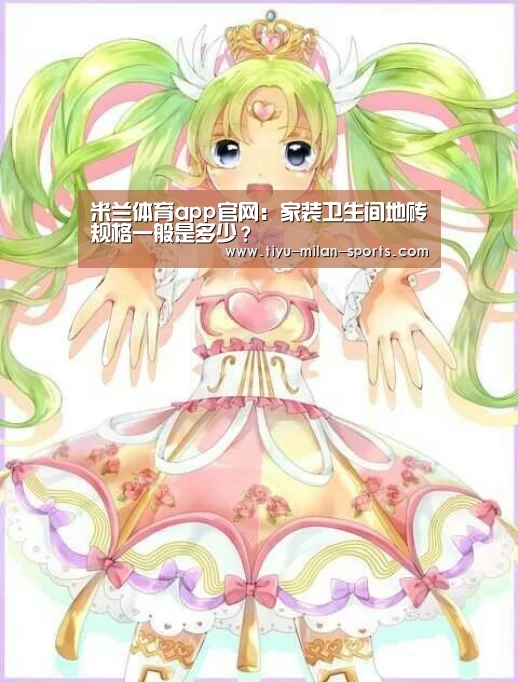 米兰体育app官网:家装卫生间地砖规格一般是多少?(图1) 米兰体育app